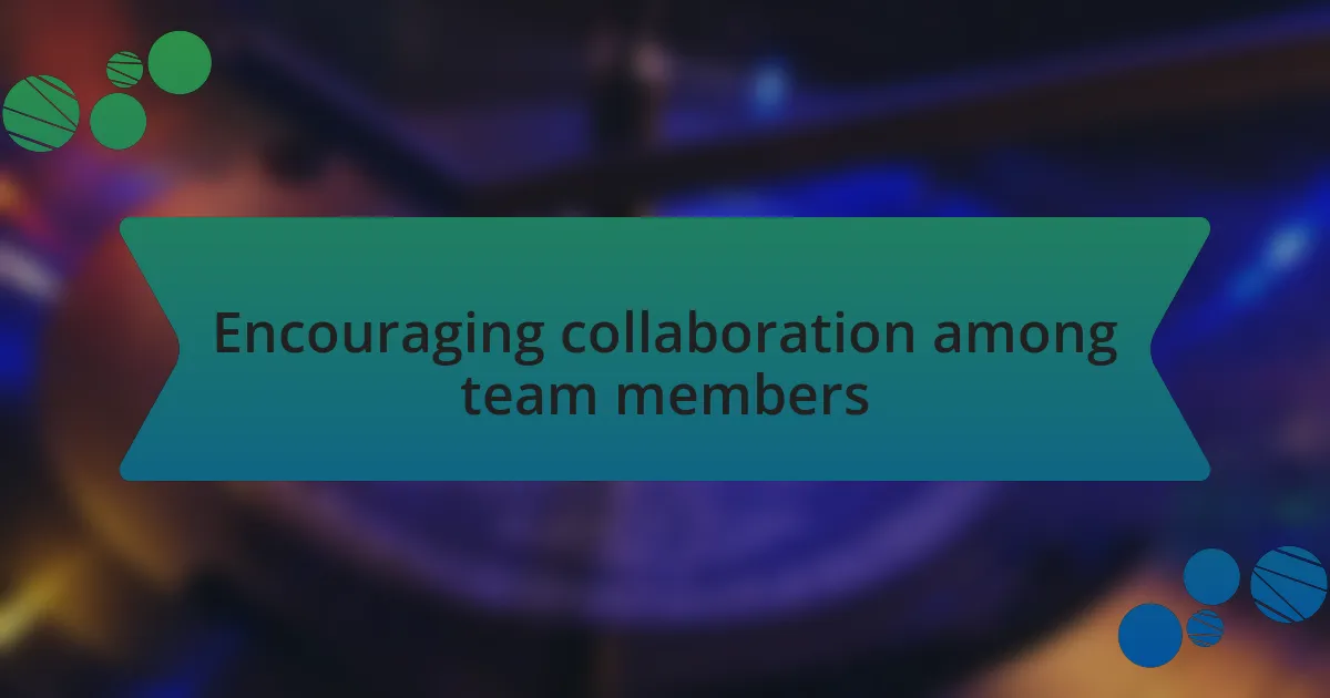 Encouraging collaboration among team members