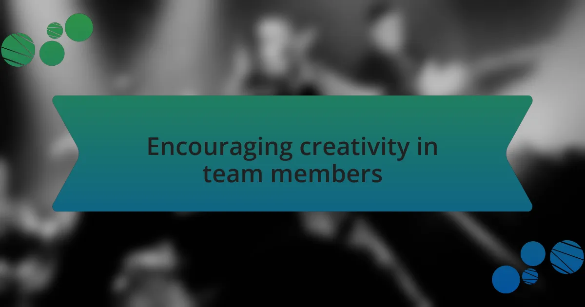 Encouraging creativity in team members