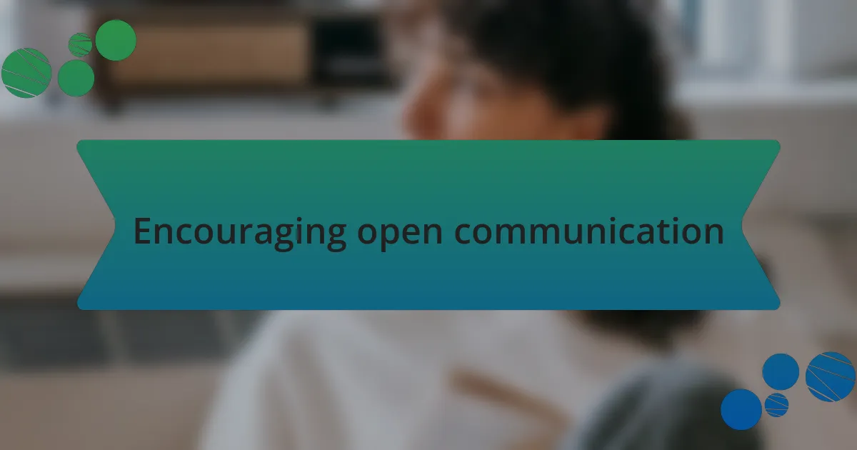 Encouraging open communication