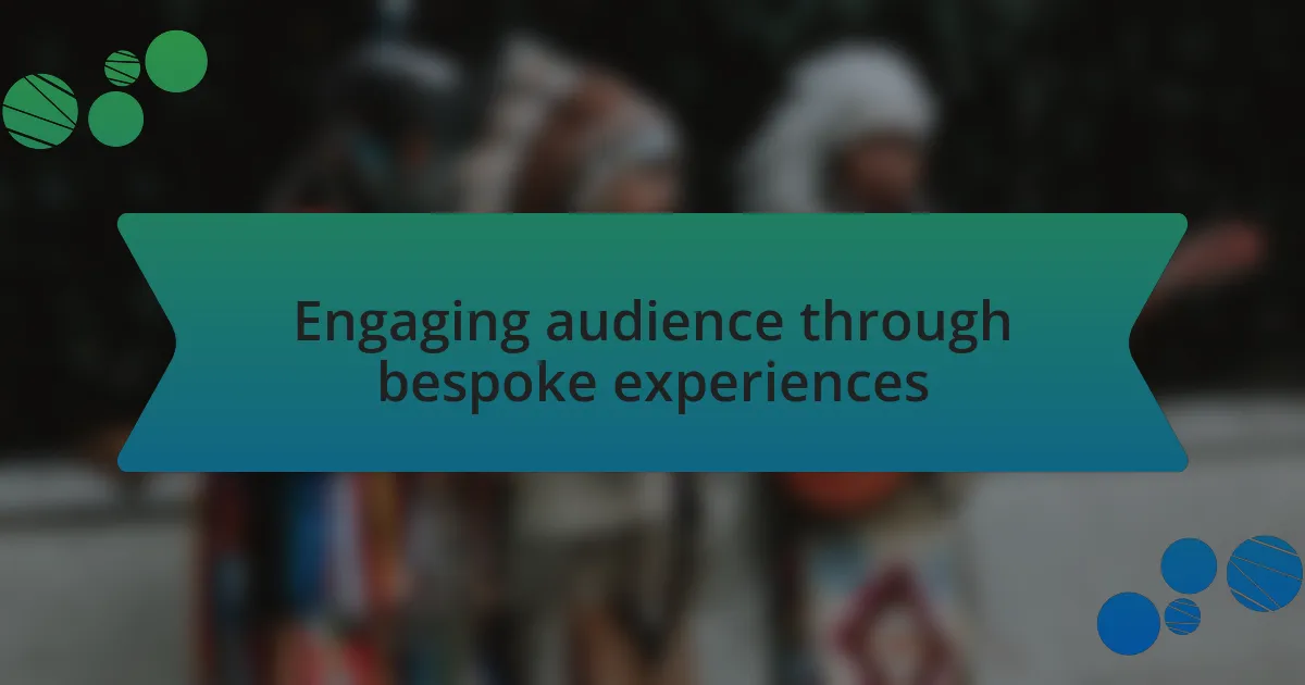 Engaging audience through bespoke experiences