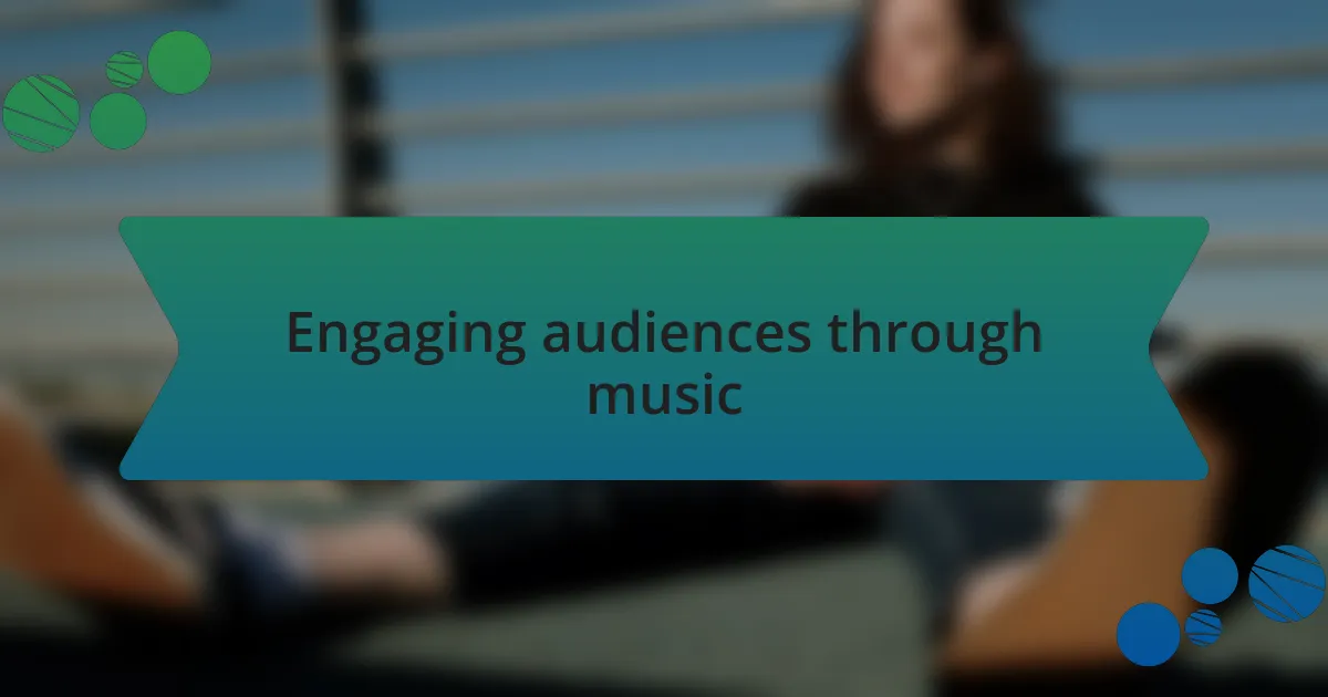 Engaging audiences through music