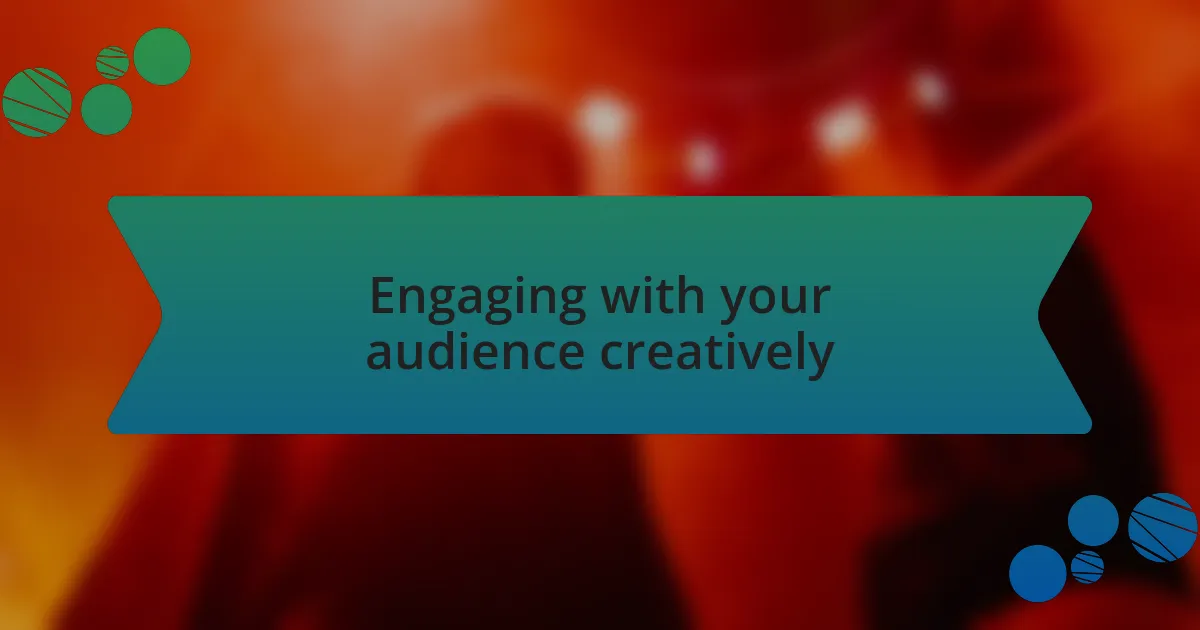 Engaging with your audience creatively