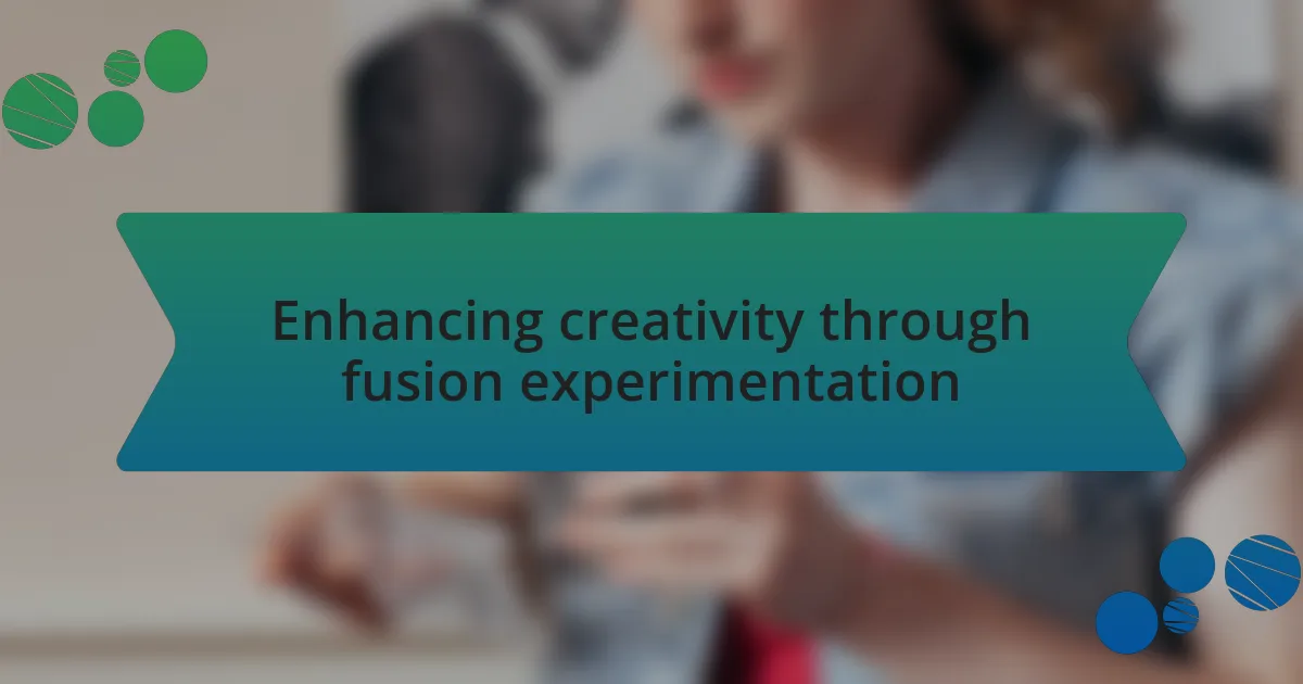 Enhancing creativity through fusion experimentation