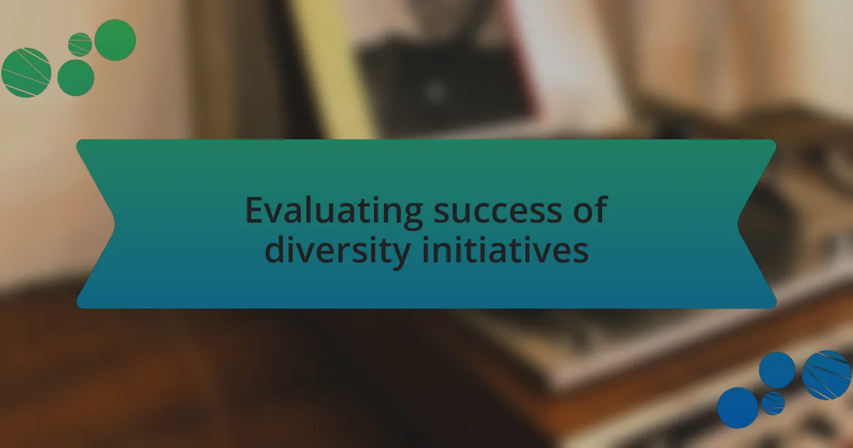 Evaluating success of diversity initiatives