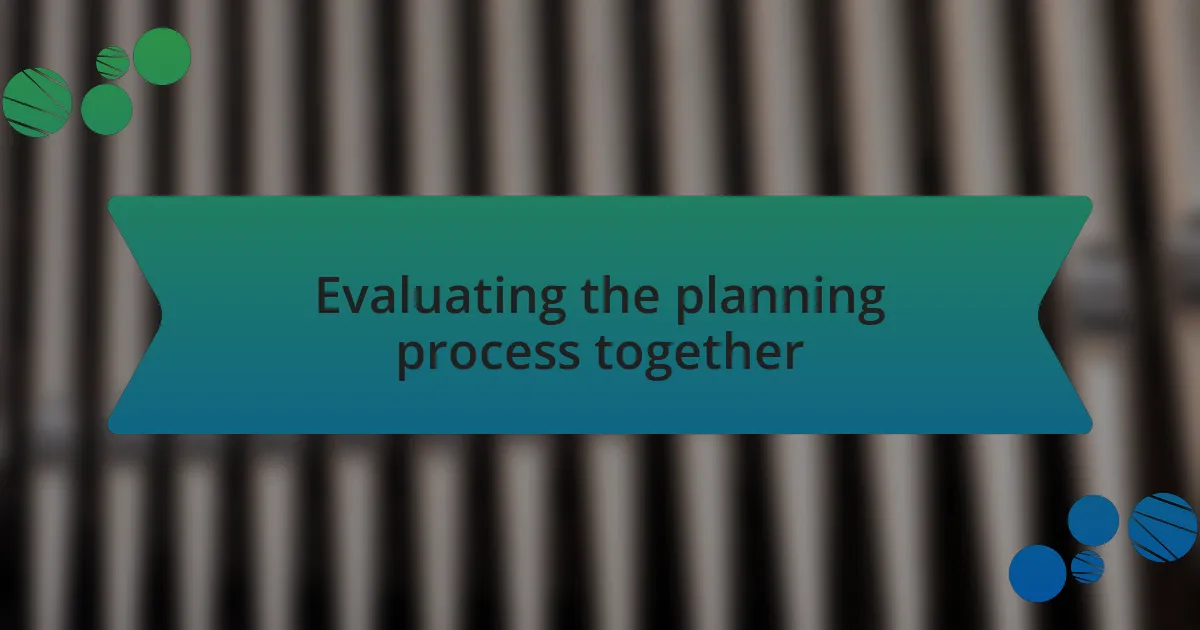 Evaluating the planning process together