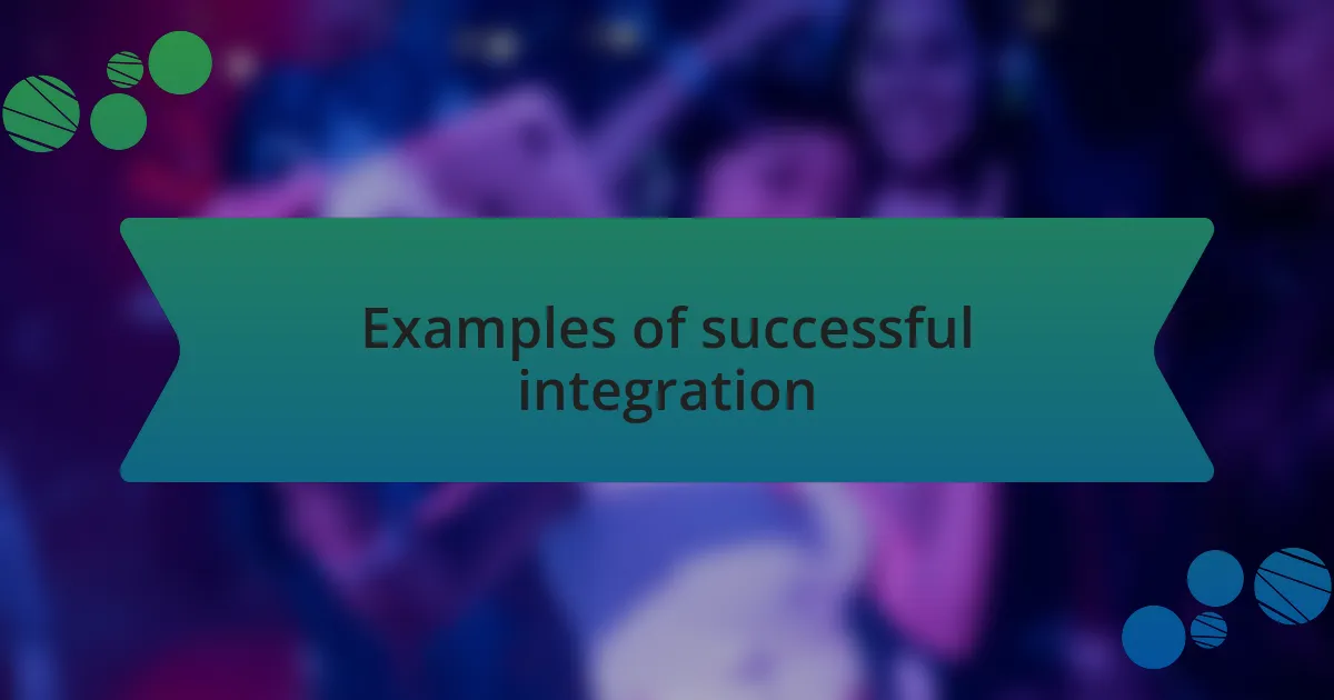 Examples of successful integration