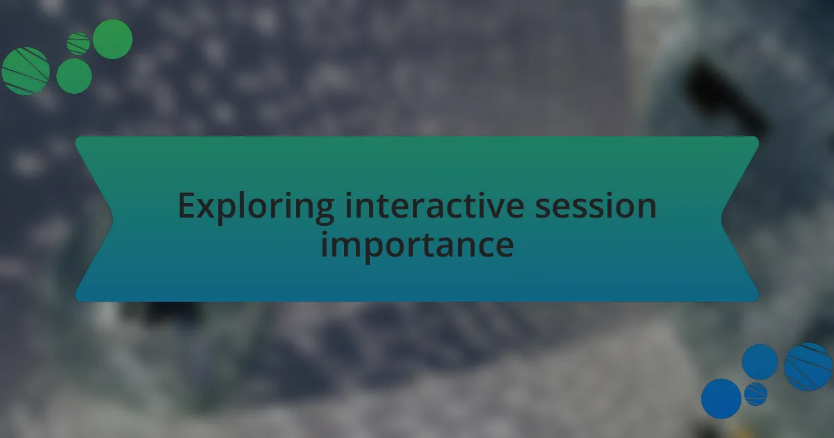 Exploring interactive session importance