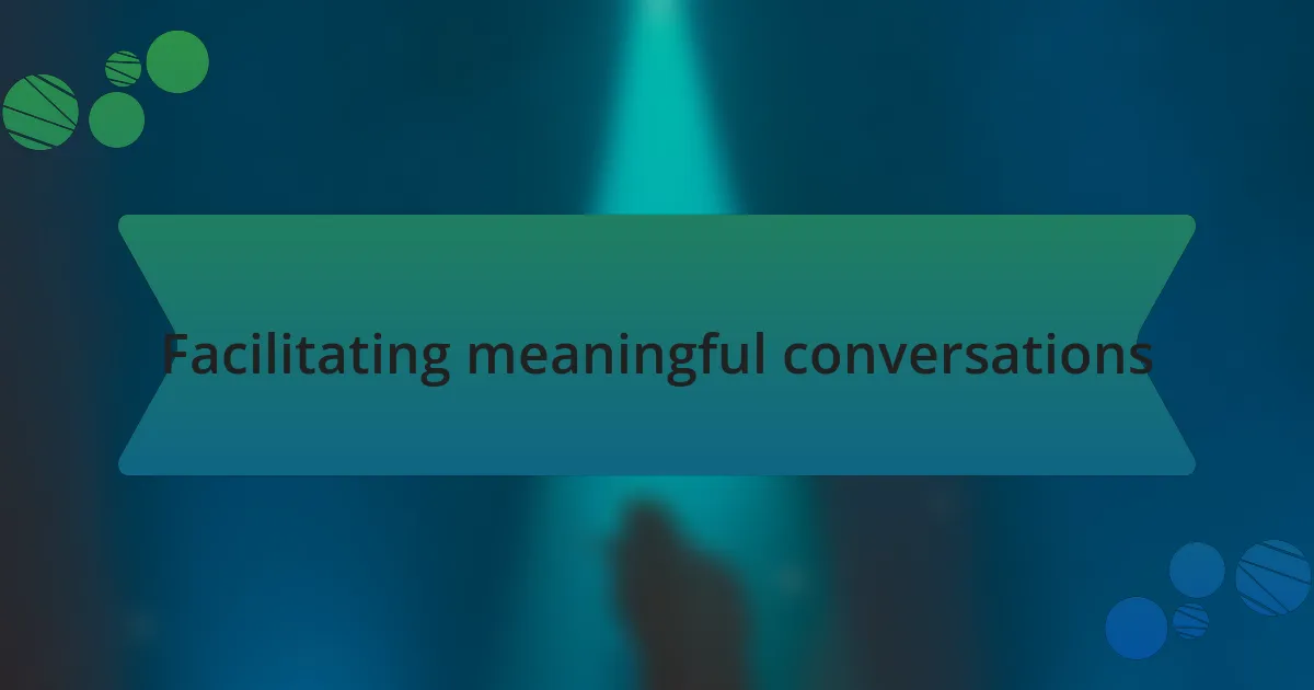 Facilitating meaningful conversations