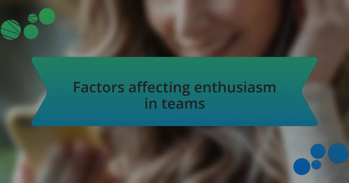 Factors affecting enthusiasm in teams