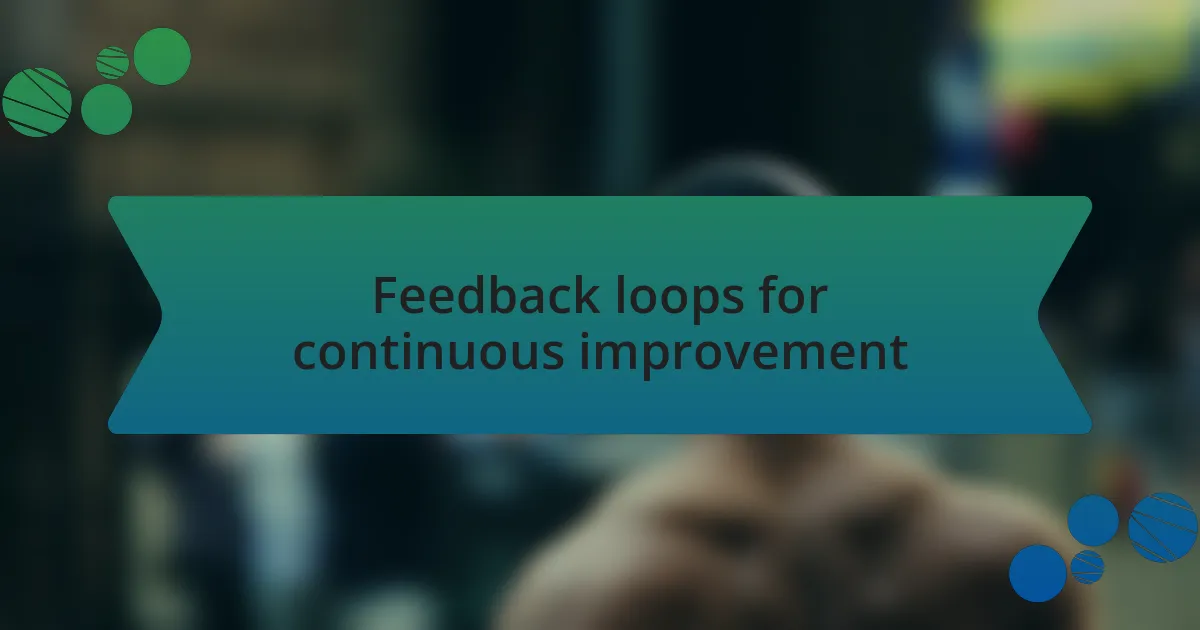Feedback loops for continuous improvement