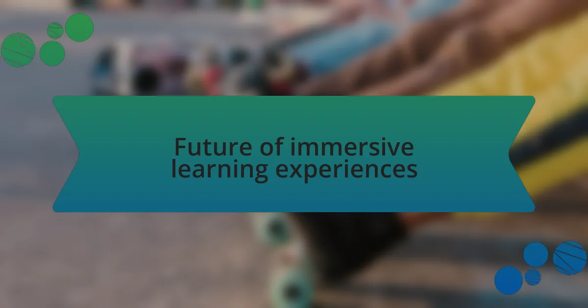 Future of immersive learning experiences