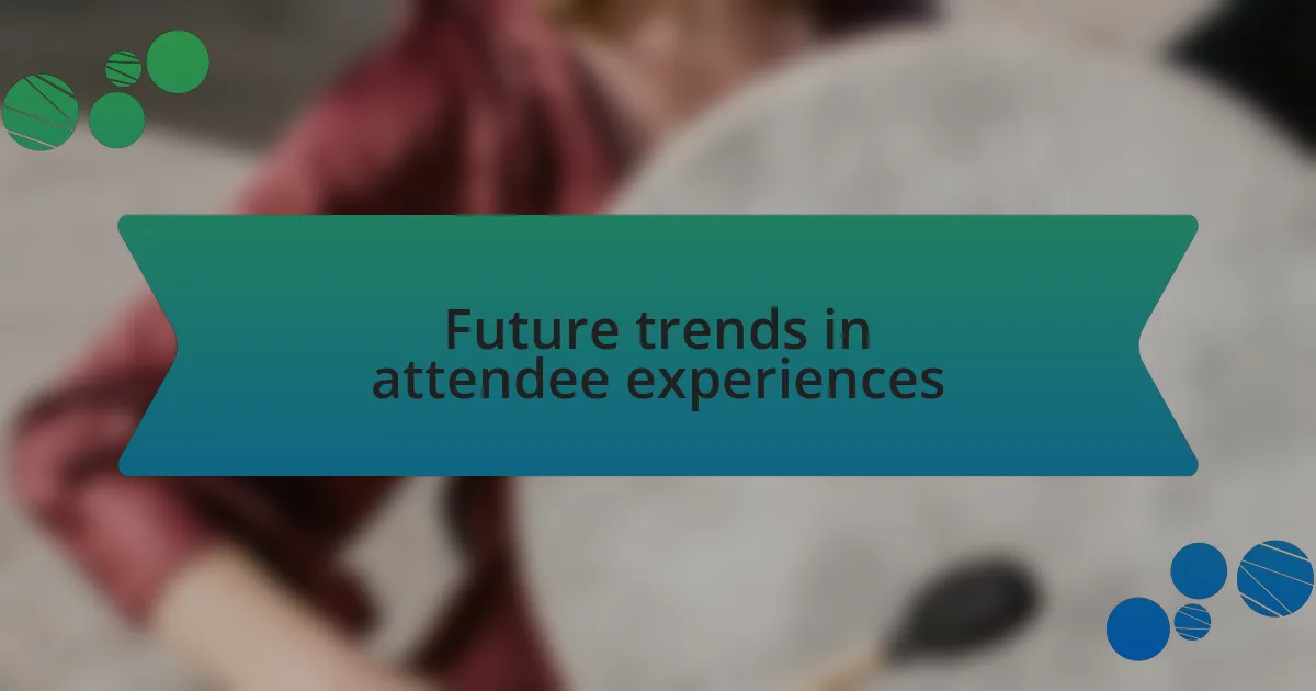 Future trends in attendee experiences