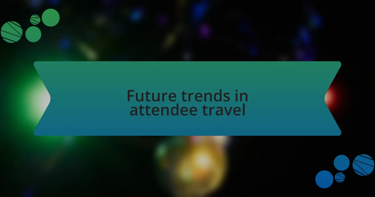 Future trends in attendee travel