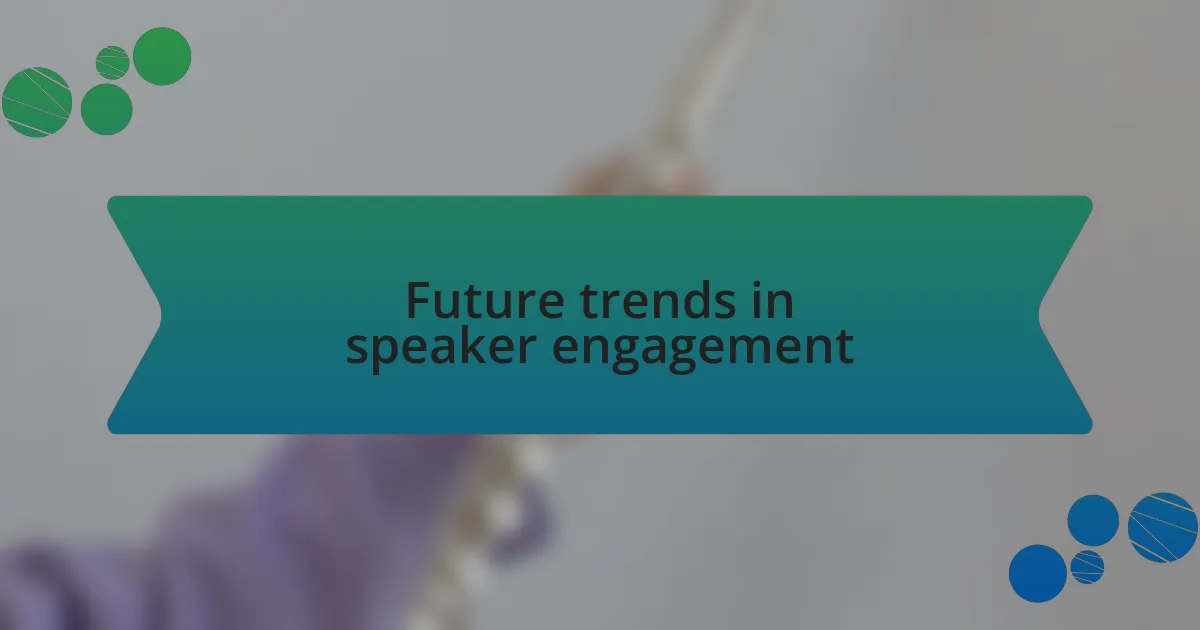 Future trends in speaker engagement