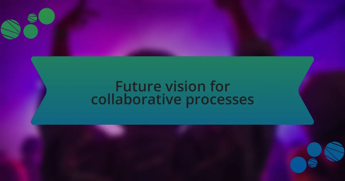 Future vision for collaborative processes