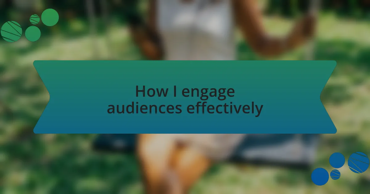 How I engage audiences effectively