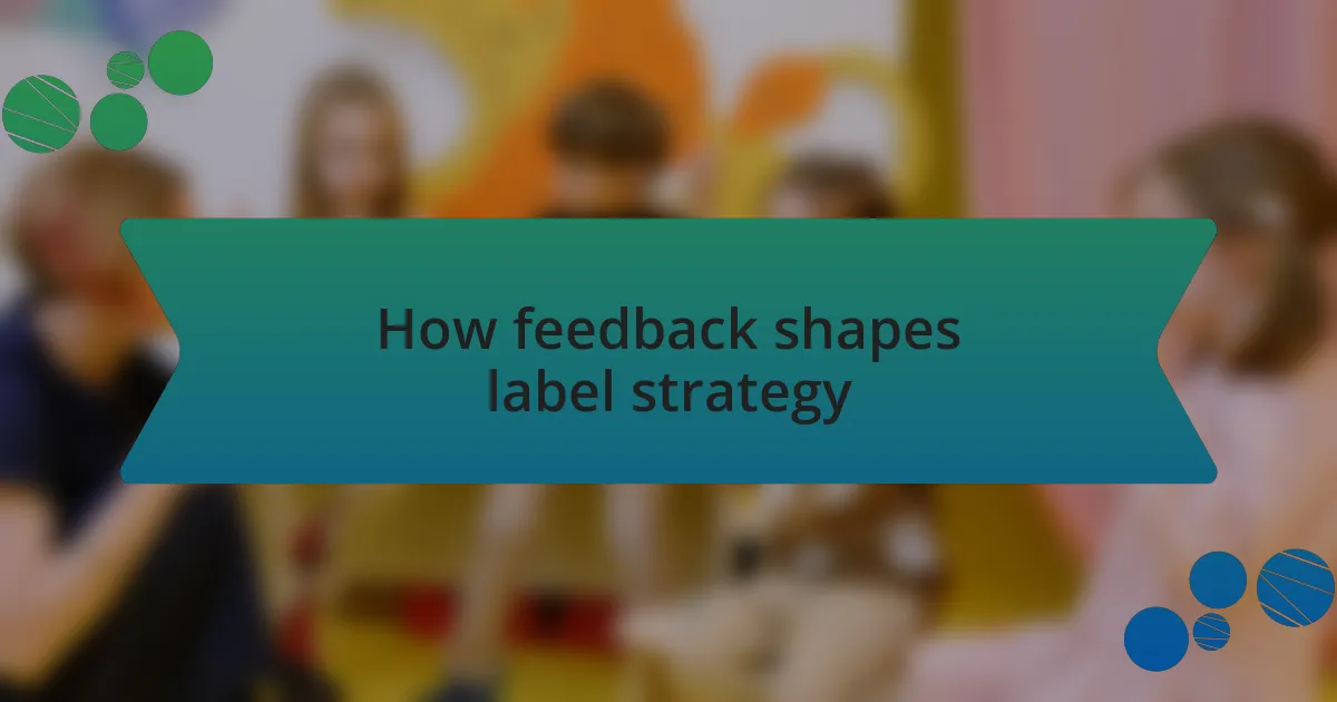 How feedback shapes label strategy
