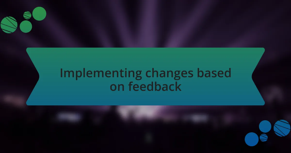 Implementing changes based on feedback