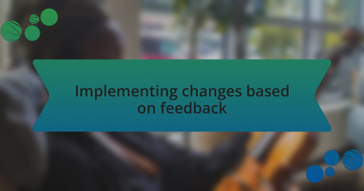 Implementing changes based on feedback