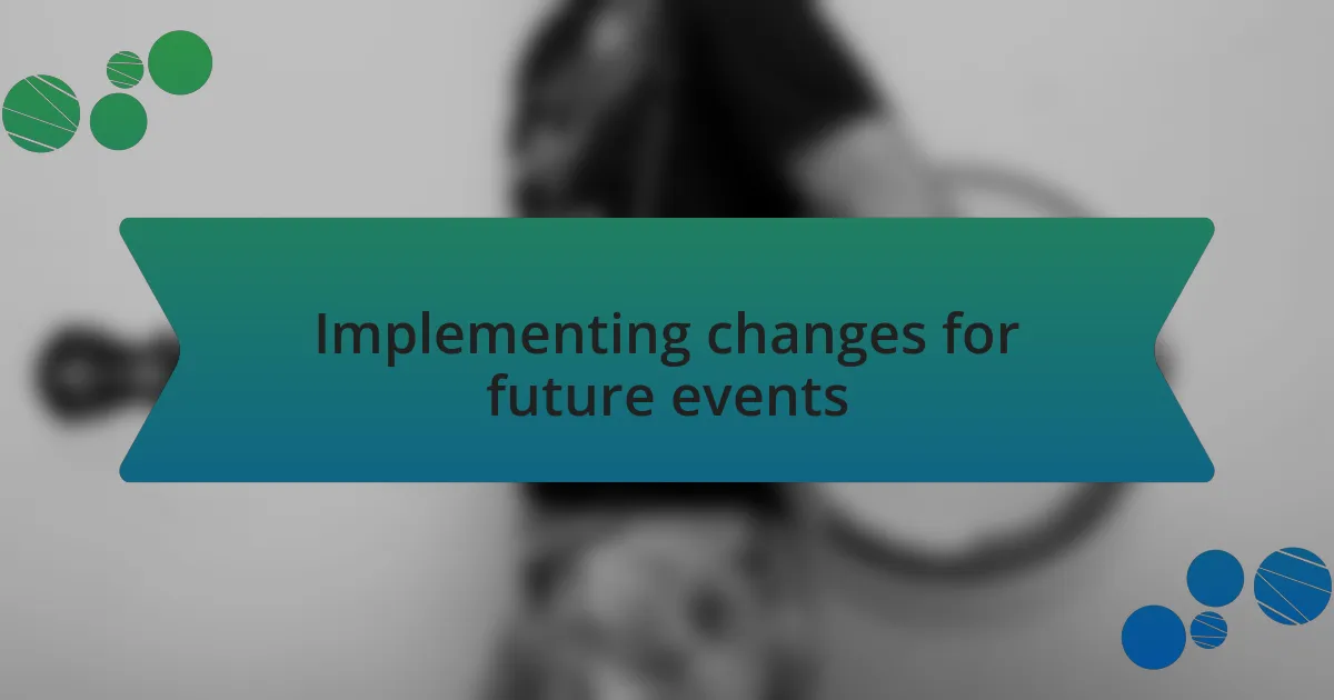 Implementing changes for future events