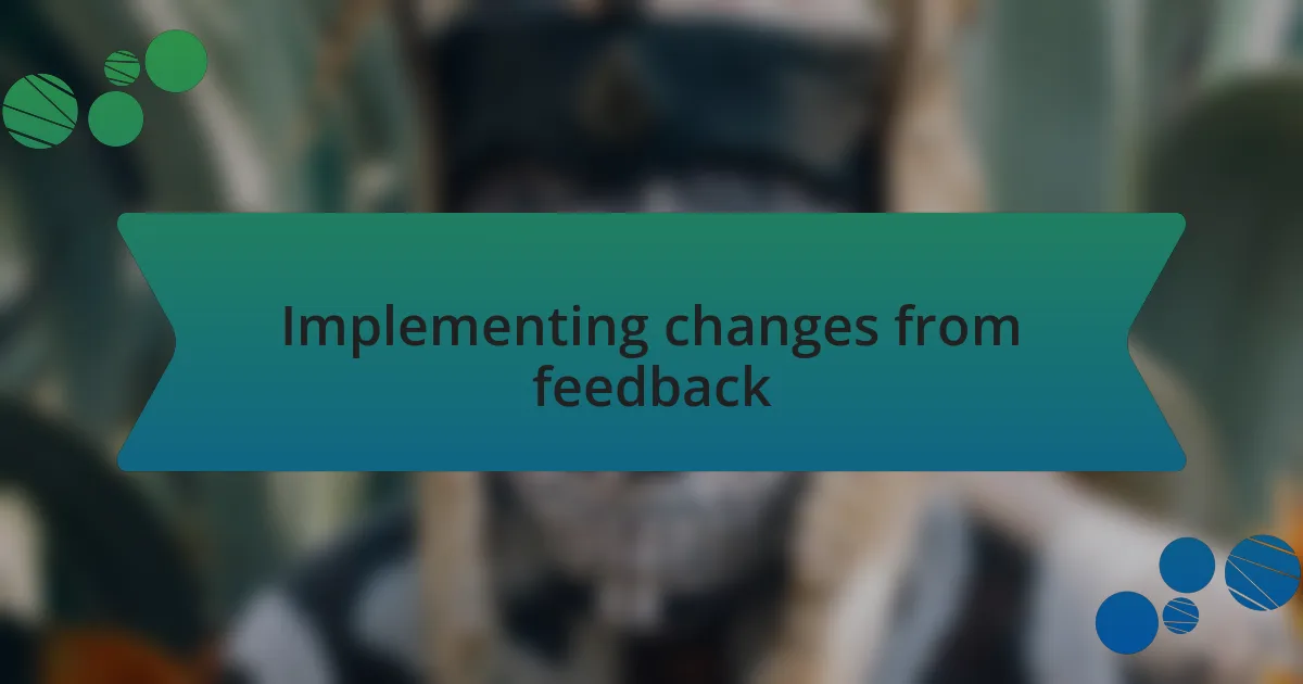 Implementing changes from feedback
