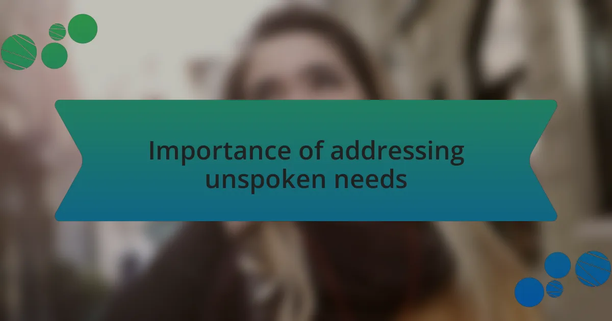 Importance of addressing unspoken needs