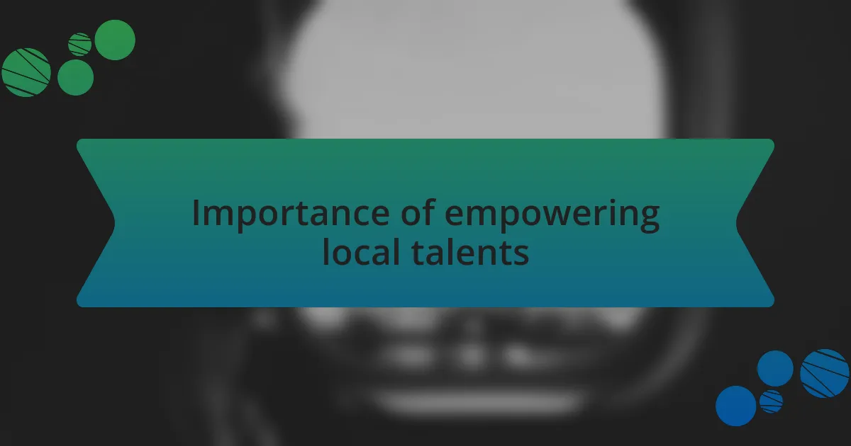 Importance of empowering local talents