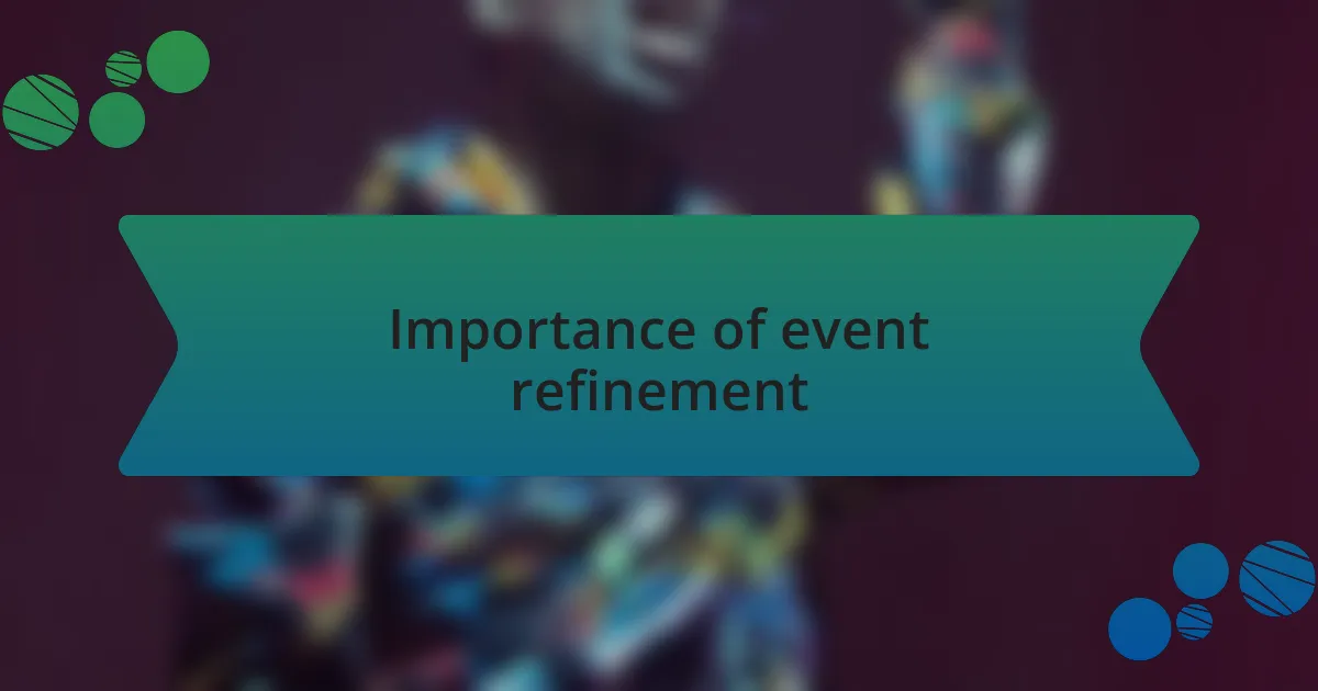 Importance of event refinement