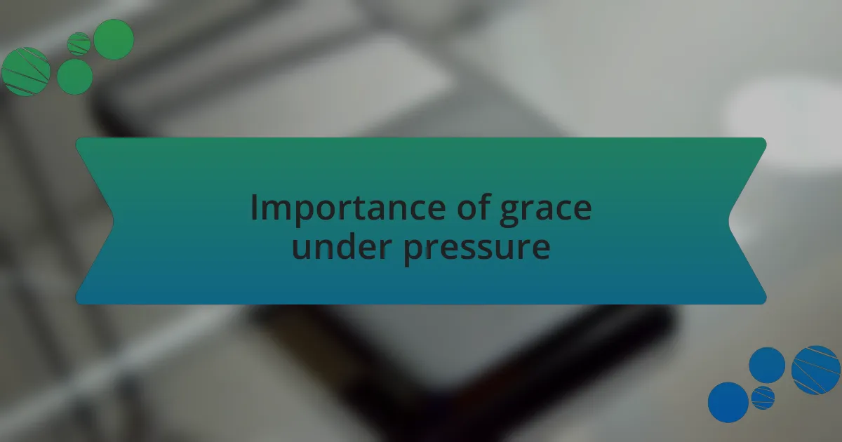 Importance of grace under pressure