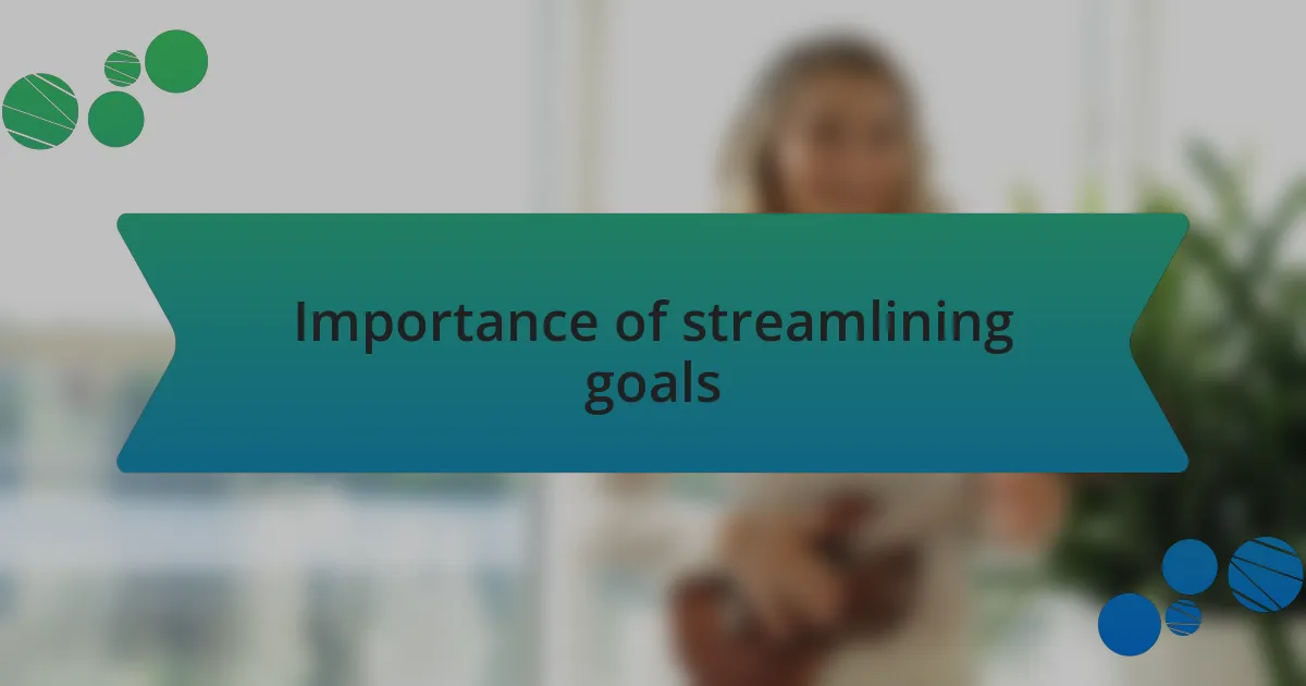 Importance of streamlining goals