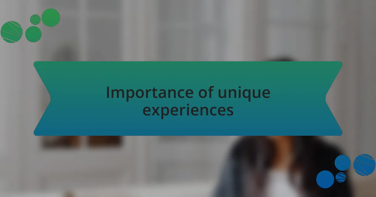 Importance of unique experiences