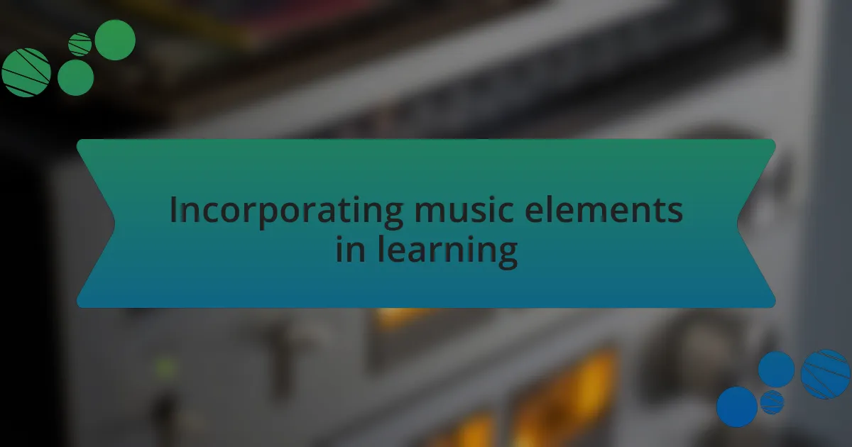 Incorporating music elements in learning