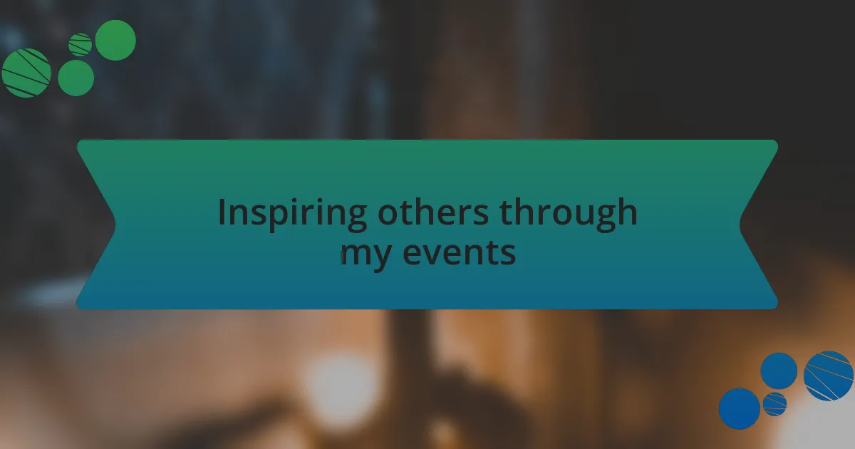 Inspiring others through my events