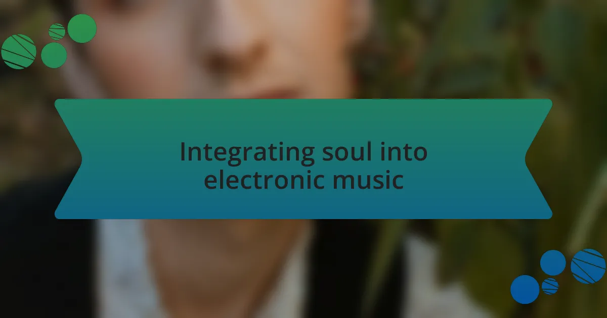 Integrating soul into electronic music