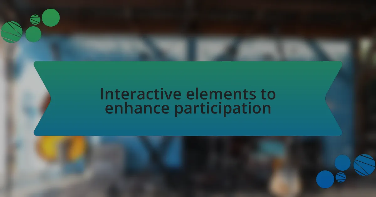Interactive elements to enhance participation