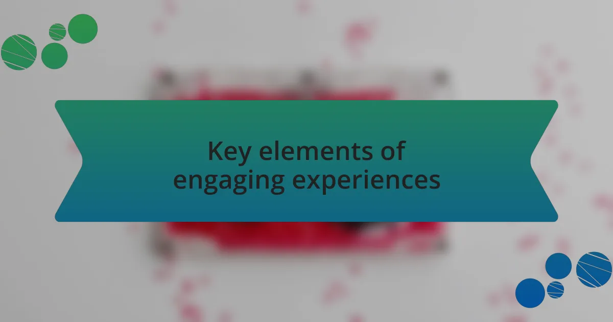 Key elements of engaging experiences