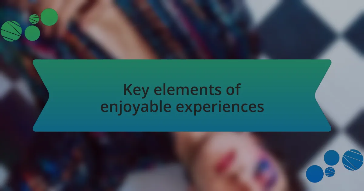 Key elements of enjoyable experiences
