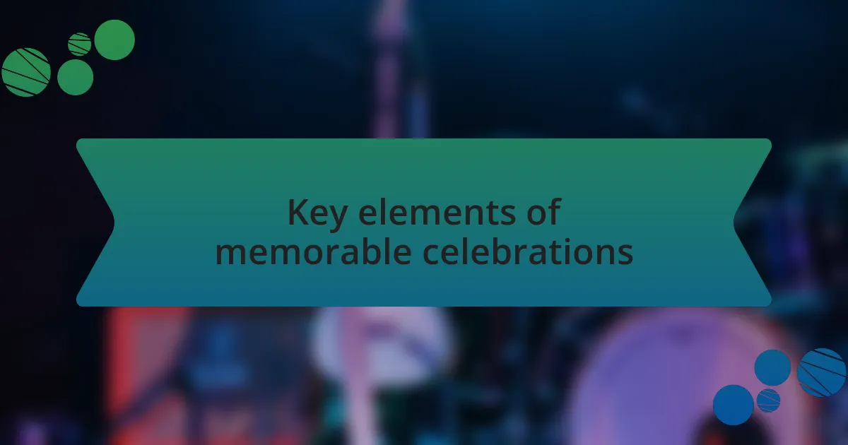 Key elements of memorable celebrations