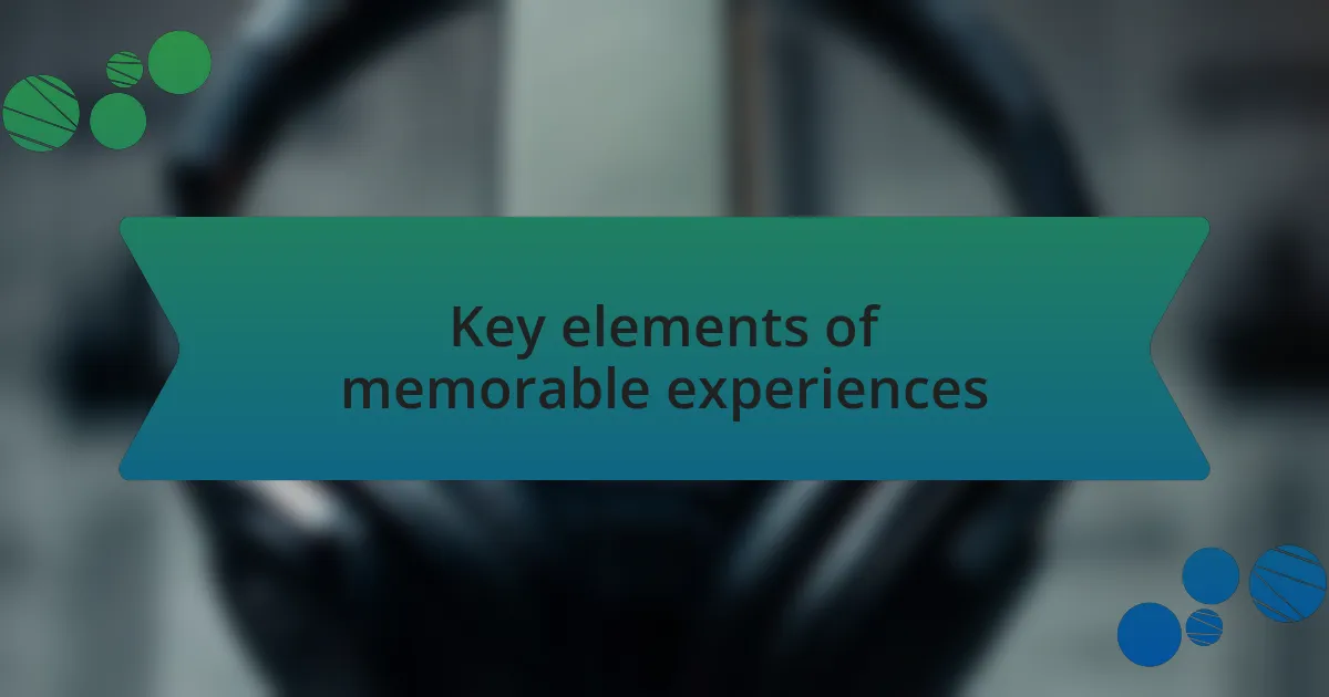 Key elements of memorable experiences