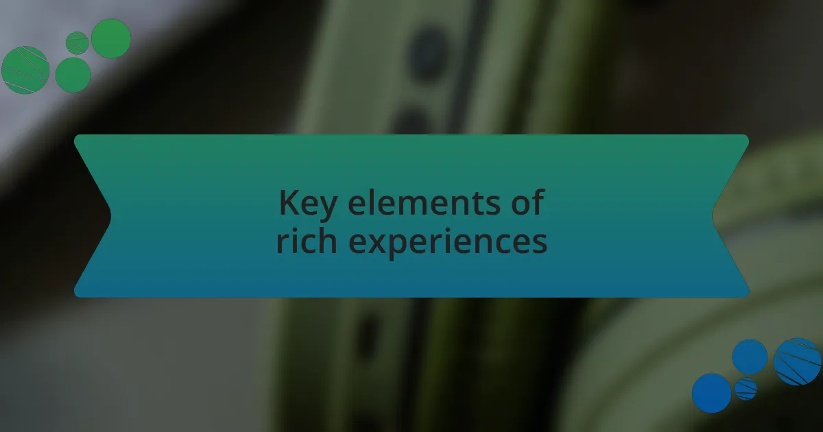 Key elements of rich experiences