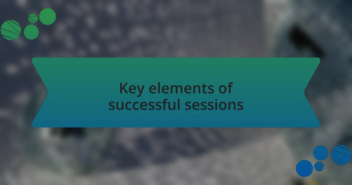 Key elements of successful sessions