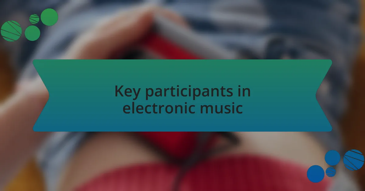 Key participants in electronic music