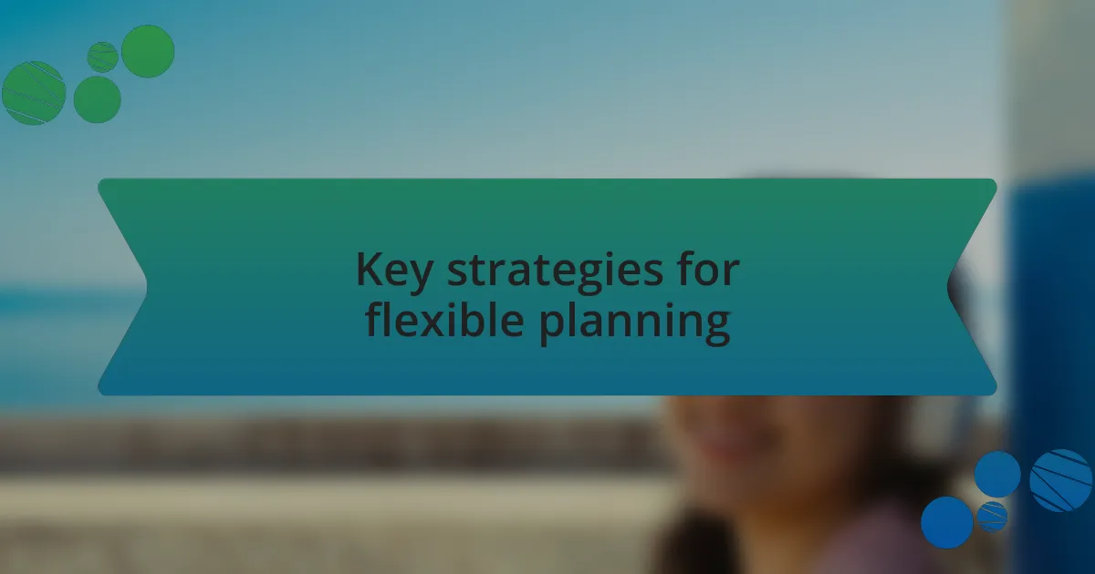Key strategies for flexible planning