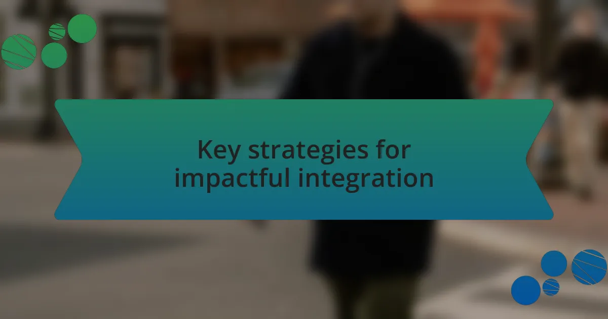 Key strategies for impactful integration
