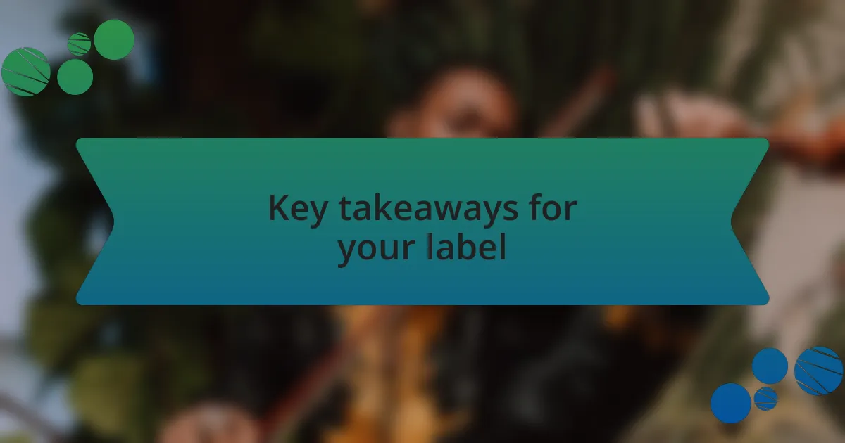Key takeaways for your label