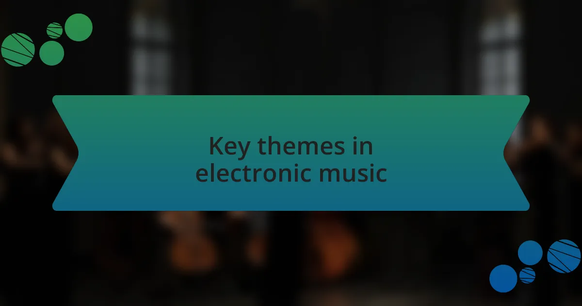 Key themes in electronic music