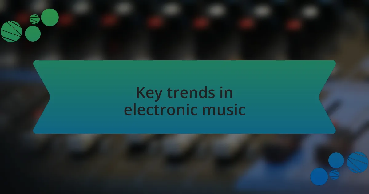 Key trends in electronic music