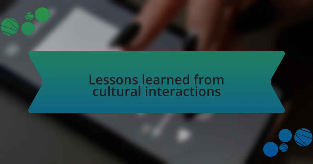 Lessons learned from cultural interactions