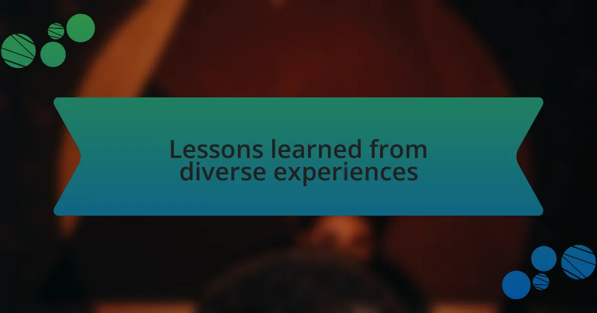 Lessons learned from diverse experiences