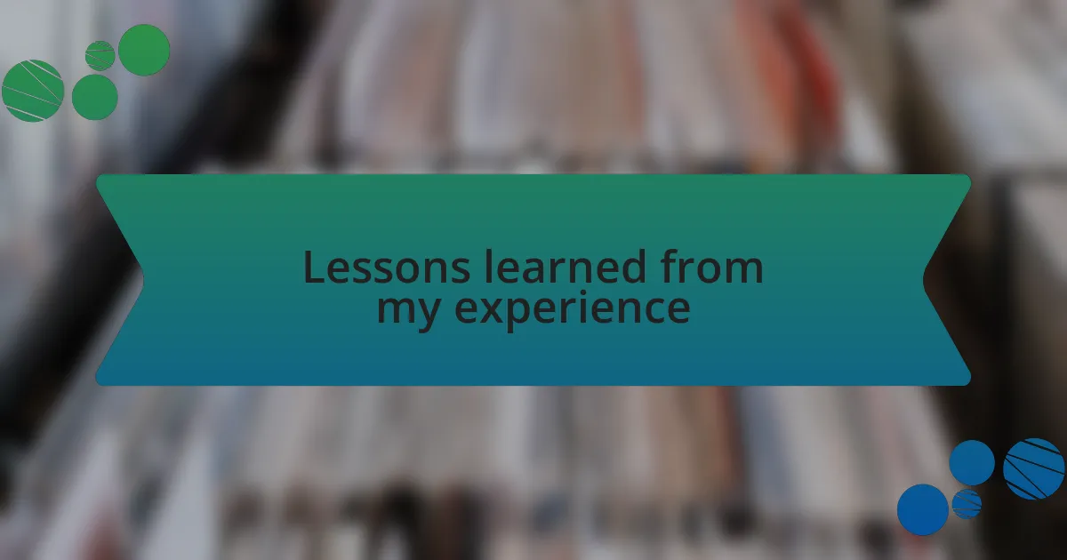 Lessons learned from my experience